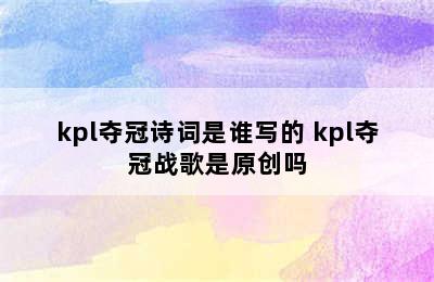 kpl夺冠诗词是谁写的 kpl夺冠战歌是原创吗